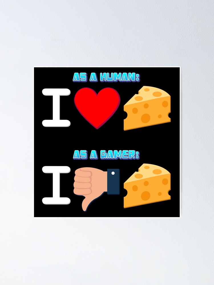 "As A Human I Love Cheese, As A Gamer I Dislike Cheese" Poster for Sale