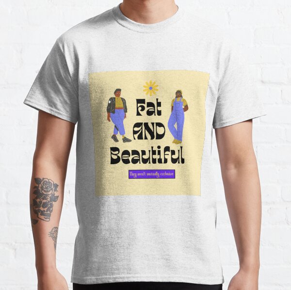 Fat AND Beautiful Classic T-Shirt