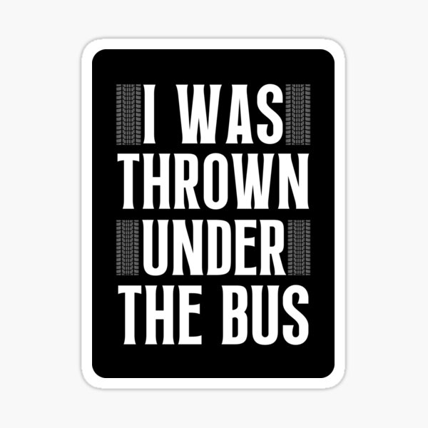 "I Was Thrown Under The Bus" Sticker for Sale by Einstein12345 Redbubble