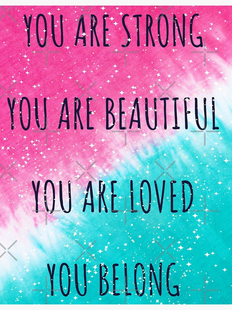 ""You Are Beautiful, You Are Strong, You Are Loved, You Belong