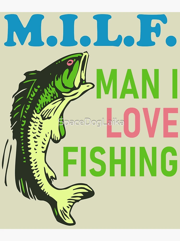 Man I Love Fishing - MILF, Oddly Specific Meme, Fishing | Poster