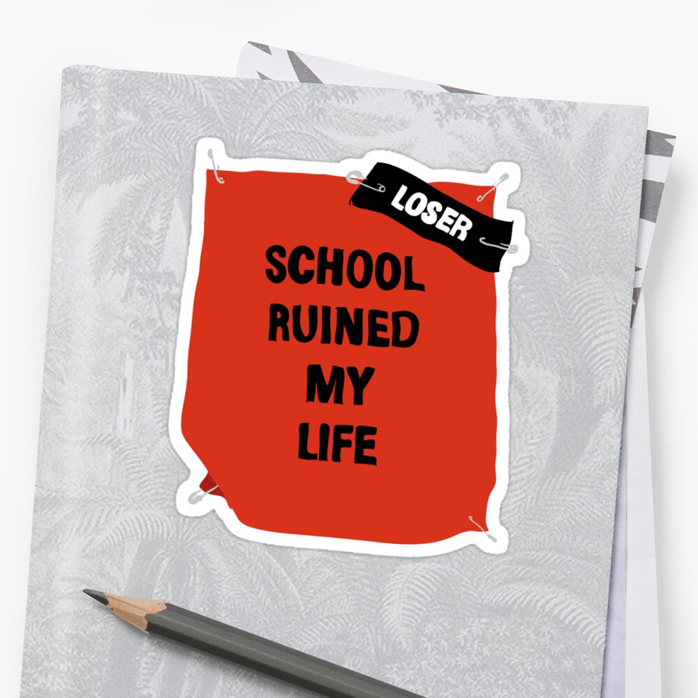 school-ruined-my-life-sticker-by-may-be-redbubble