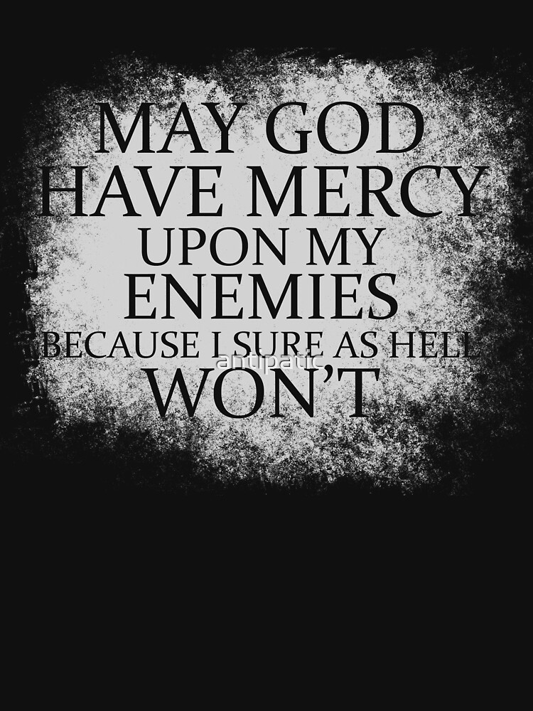 may-god-have-mercy-upon-my-enemies-t-shirt-by-antipatic-redbubble