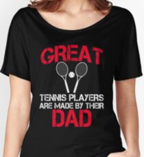Great Tennis Players Are Made By Their Dad Women's Relaxed Fit T-Shirt