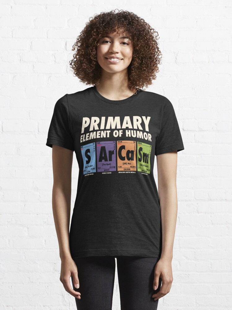 Funny Sarcasm Primary Elements Of Humor Chemistry T-Shirt | Zazzle