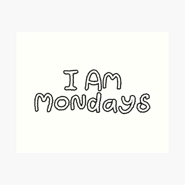 I Am Mondays Art Print