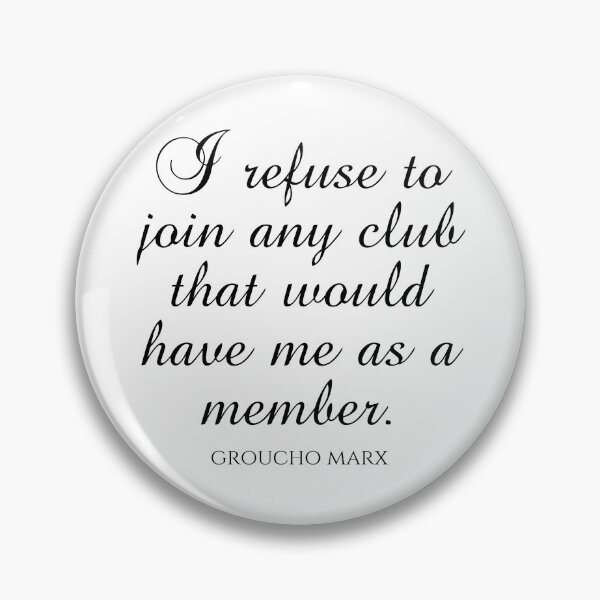 Item preview, Groucho Marx Quotes - I Refuse To Join Any Club That Would Have Me As A Member designed and sold by PhiloJourney.