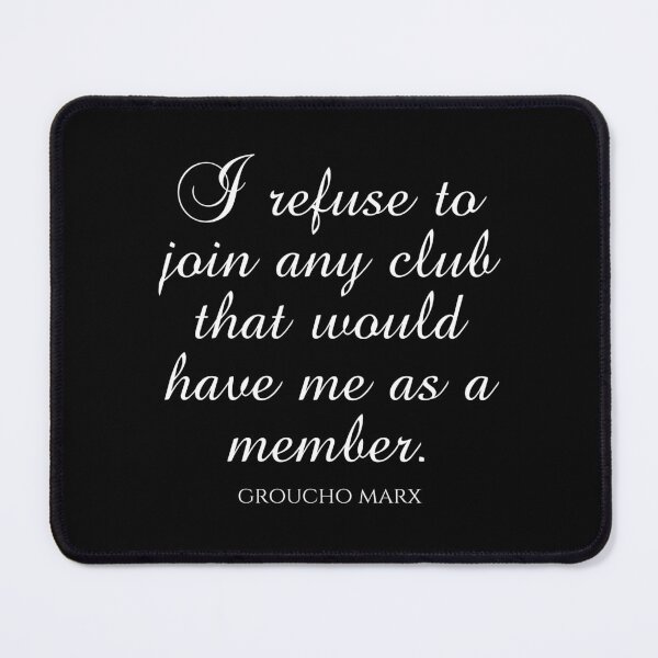 Item preview, Groucho Marx Quotes - I Refuse To Join Any Club That Would Have Me As A Member designed and sold by PhiloJourney.