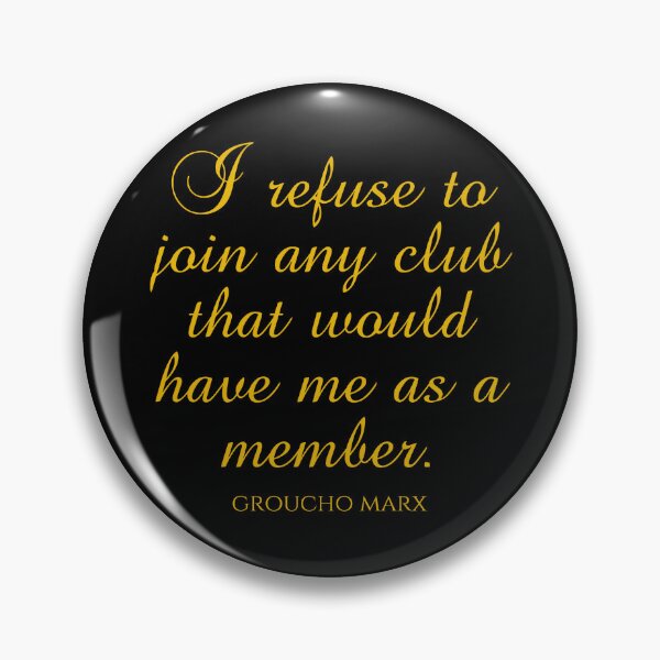 Item preview, Groucho Marx Quotes - I Refuse To Join Any Club That Would Have Me As A Member designed and sold by PhiloJourney.