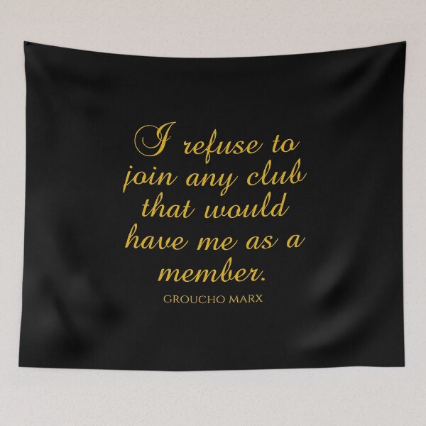 Item preview, Groucho Marx Quotes - I Refuse To Join Any Club That Would Have Me As A Member designed and sold by PhiloJourney.