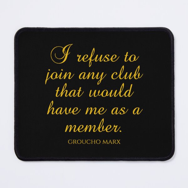Item preview, Groucho Marx Quotes - I Refuse To Join Any Club That Would Have Me As A Member designed and sold by PhiloJourney.