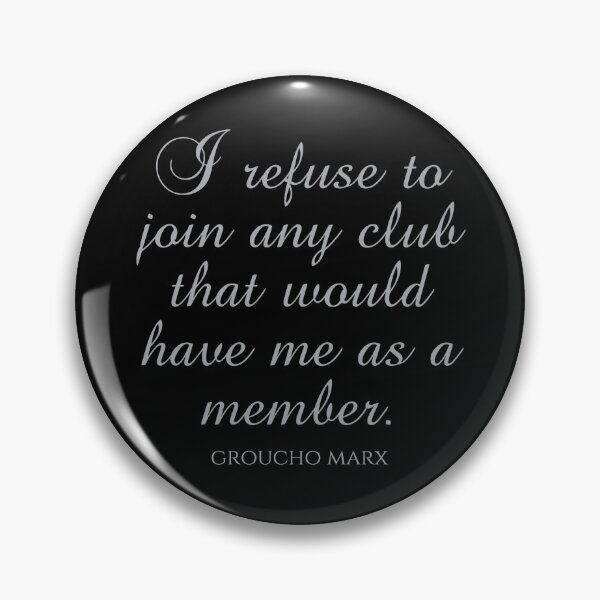 Item preview, Groucho Marx Quotes - I Refuse To Join Any Club That Would Have Me As A Member designed and sold by PhiloJourney.