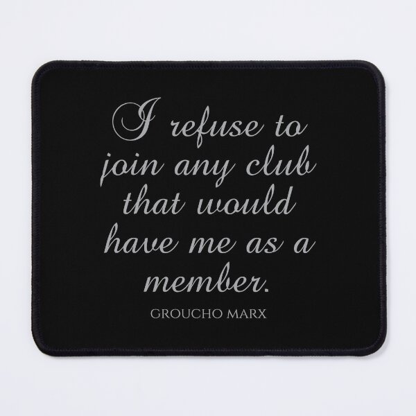 Item preview, Groucho Marx Quotes - I Refuse To Join Any Club That Would Have Me As A Member designed and sold by PhiloJourney.