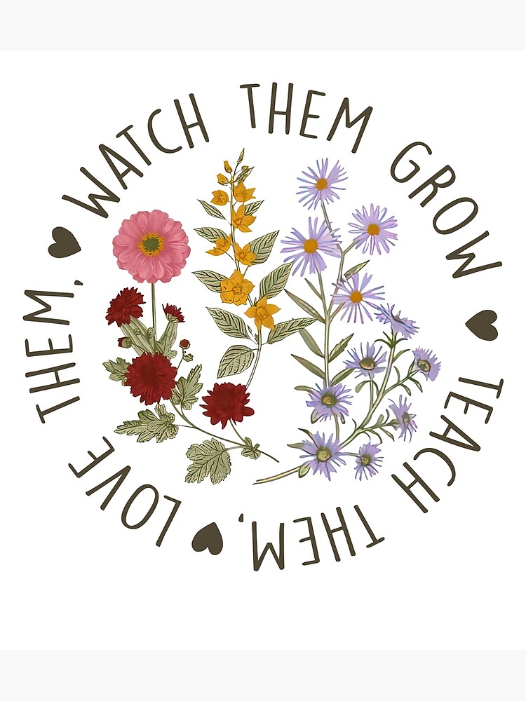 "Teach Them Love Them Watch Them Grow , Love teach" Poster for Sale by ...