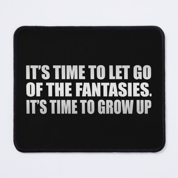 Item preview, It’s time to let go of the fantasies. It’s time to grow up designed and sold by Colorfulandfun.