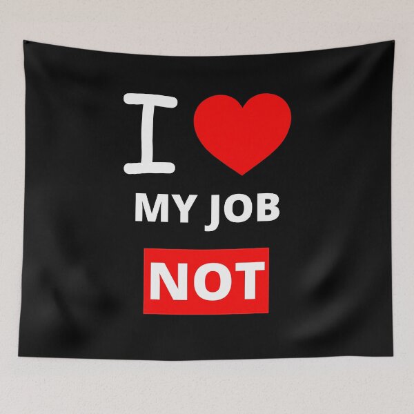Item preview, I Love My Job NOT, Funny designed and sold by BetterLifeToday.