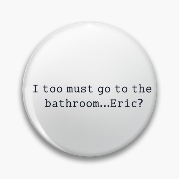 Item preview, i too must go to the bathhrom...eric? designed and sold by anikasart.