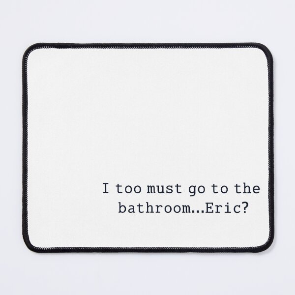 Item preview, i too must go to the bathhrom...eric? designed and sold by anikasart.