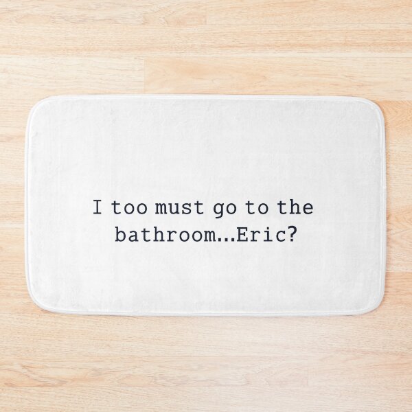 Item preview, i too must go to the bathhrom...eric? designed and sold by anikasart.
