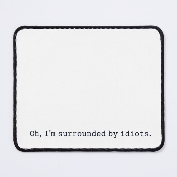 Item preview, oh im surrounded by idiots designed and sold by anikasart.