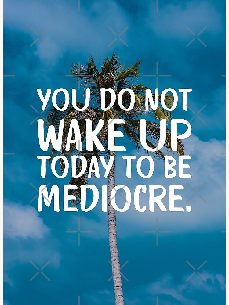 You Didn't Wake Up Today To Be Mediocre Background Images, HD Pictures and  Wallpaper For Free Download | Pngtree