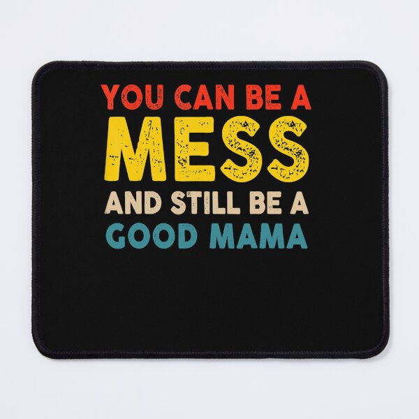 Item preview, You Can Be A Mess And Still Be A Good Mama designed and sold by ZoraidaLandrua.
