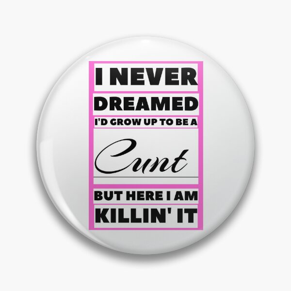 Item preview, I Never Dreamed I'd Grow Up To Be A Cunt But Here I Am Killing It, ORIGINAL Willow Days designed and sold by avit1.