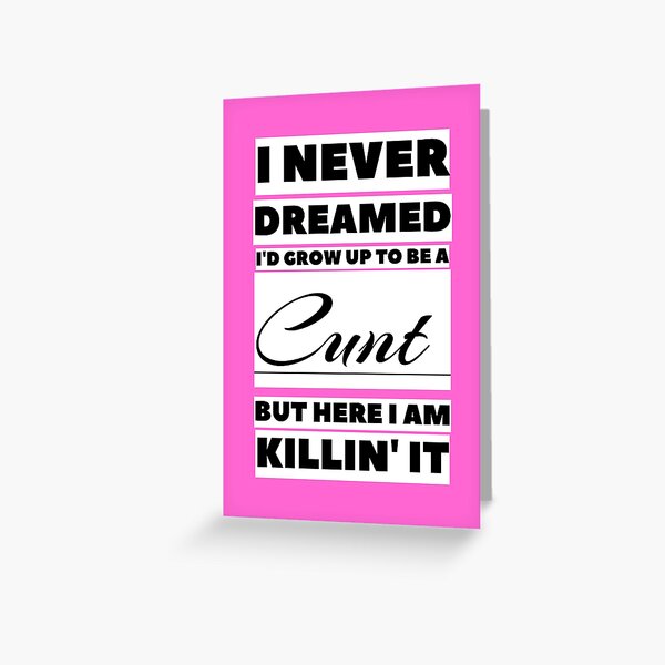 Item preview, I Never Dreamed I'd Grow Up To Be A Cunt But Here I Am Killing It, ORIGINAL Willow Days designed and sold by avit1.