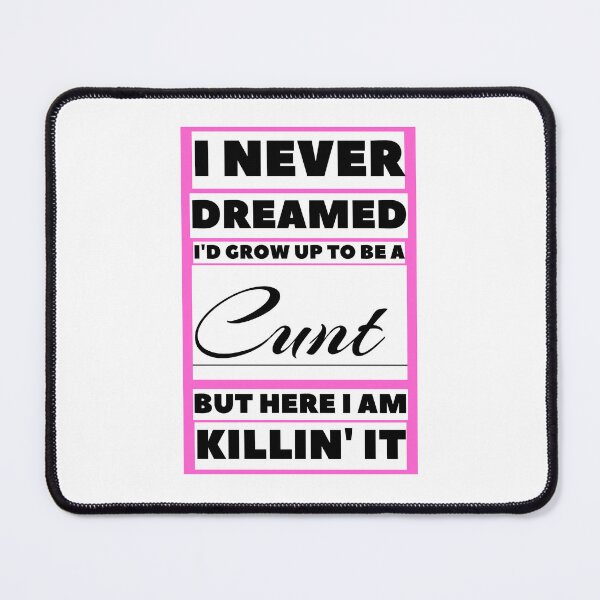 Item preview, I Never Dreamed I'd Grow Up To Be A Cunt But Here I Am Killing It, ORIGINAL Willow Days designed and sold by avit1.