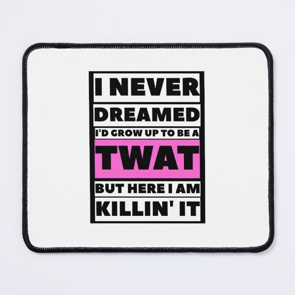 Item preview, I Never Dreamed I'd Grow Up To Be A Twat But Here I Am Killing It, ORIGINAL Willow Days designed and sold by avit1.