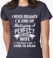 I never dreamed I'd end up marrying A perfect freakin' wife but here I am living the dream Shirt Women's Fitted T-Shirt