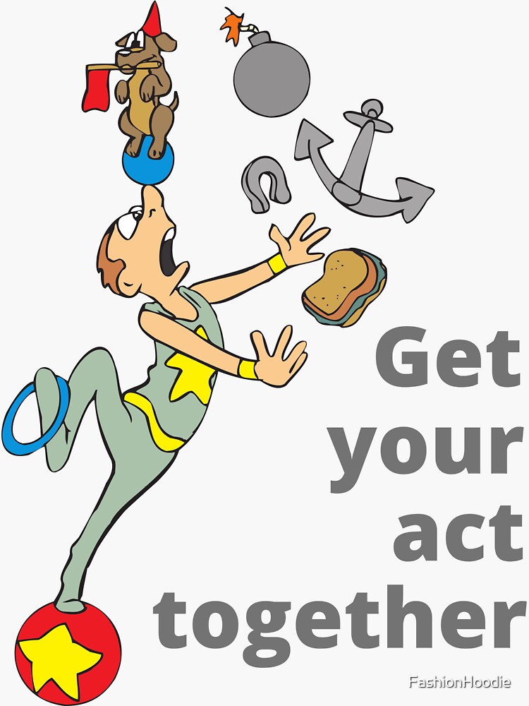 get-your-act-together-sticker-for-sale-by-fashionhoodie-redbubble