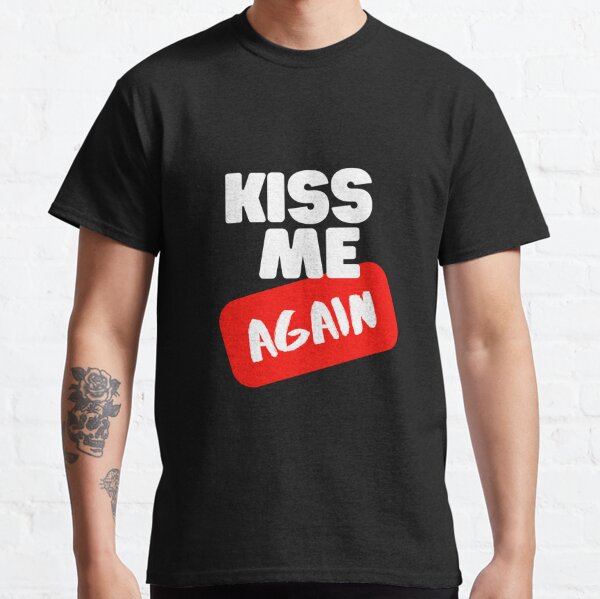 Kiss Me Again Classic T-Shirt