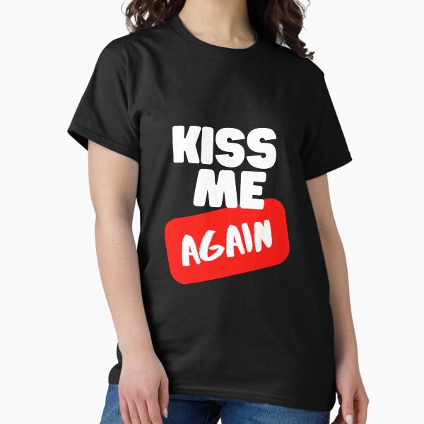 Kiss Me Again Classic T-Shirt
