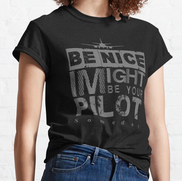Item preview, Be Nice I Might Be Your Pilot Someday grey version Aviation Aircraft T-Shirt designed and sold by Aerolovers.