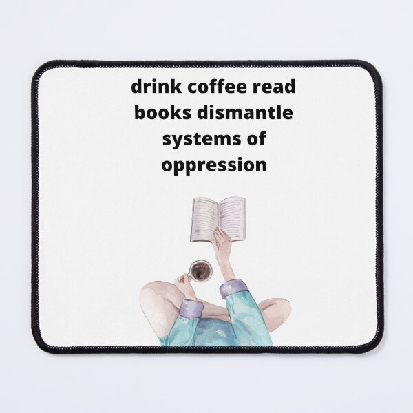 Item preview, drink coffee read books dismantle systems of oppression designed and sold by Haske ⭐⭐⭐⭐⭐.