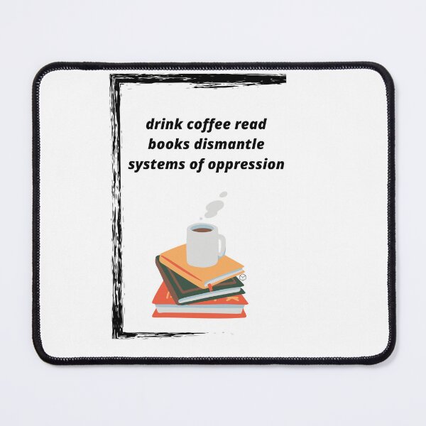 Item preview, drink coffee read books dismantle systems of oppression designed and sold by Haske ⭐⭐⭐⭐⭐.