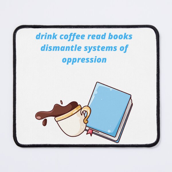 Item preview, drink coffee read books dismantle systems of oppression designed and sold by Haske ⭐⭐⭐⭐⭐.