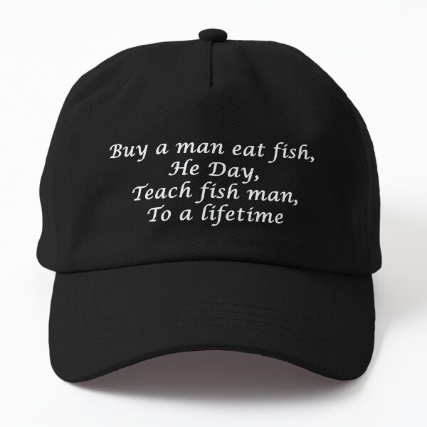 Buy a man eat fish / Buy a man eat fish he day teach fish man to a lifetime Dad Hat
