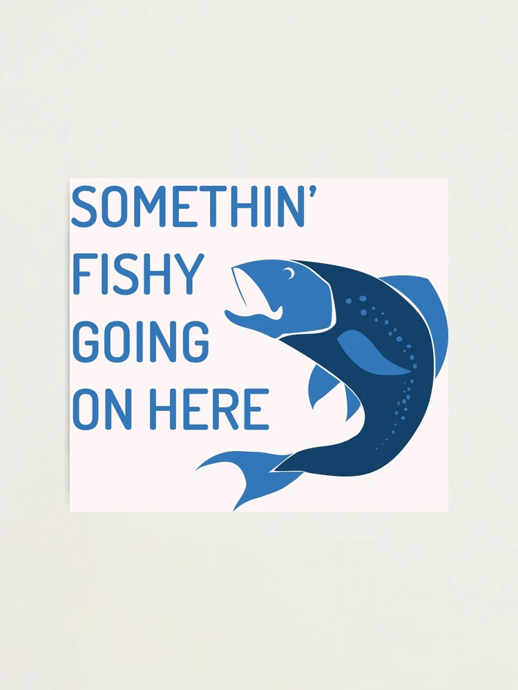 Something Fishy Going on Here - Fishing lovers Slogan