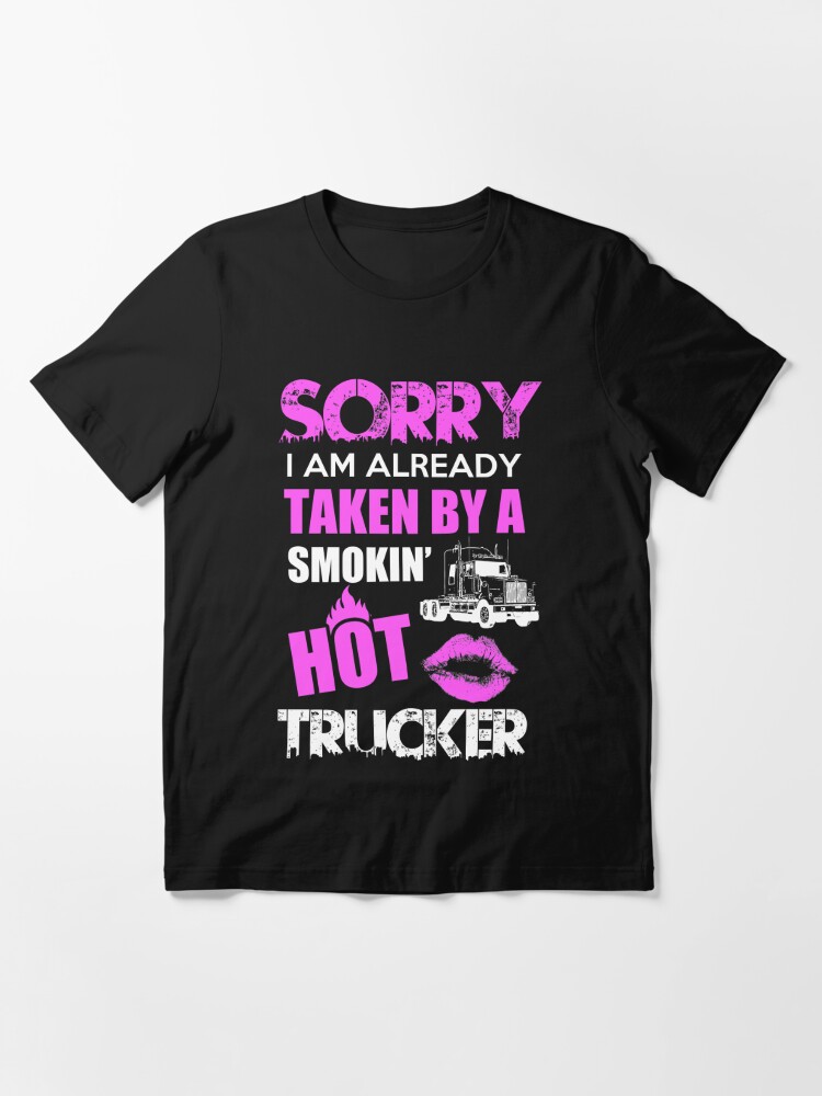 Sorry I Am Already Taken By Smokin Hot Trucker T Shirt For Sale By