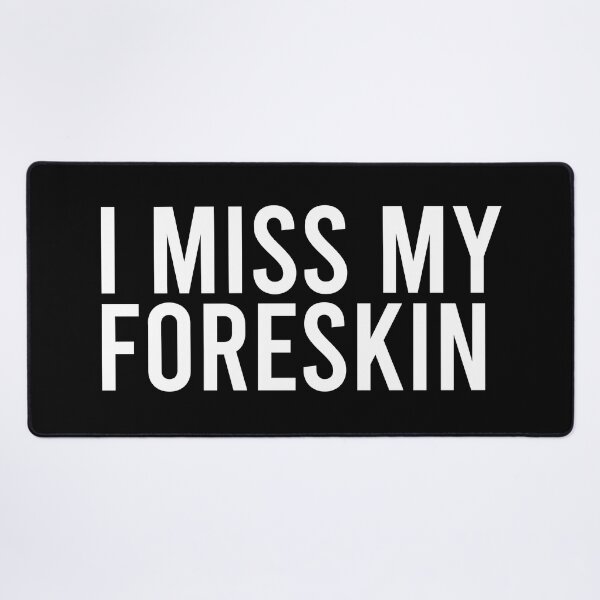 Item preview, I MISS MY FORESKIN designed and sold by AnimeVision.