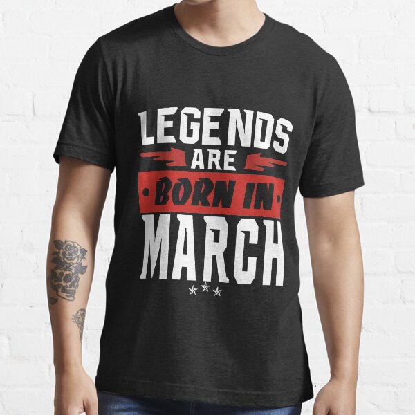 LEGENDS ARE BORN IN MARCH Essential T-Shirt