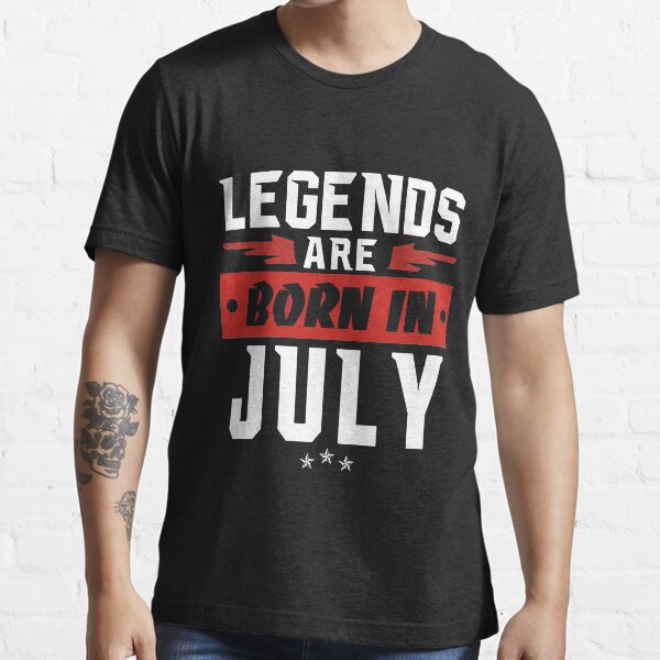 LEGENDS ARE BORN IN JULY Essential T-Shirt