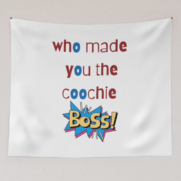 Item preview, who made you the coochie boss designed and sold by Napoprasanna.