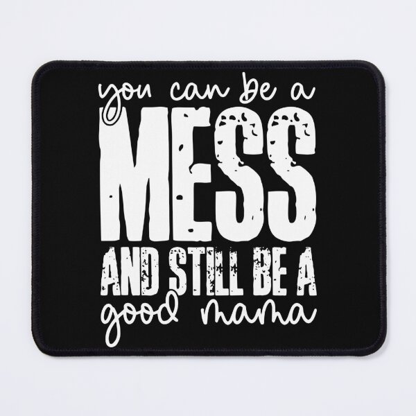 Item preview, You Can Be A Mess And Still Be A Good Mama designed and sold by katieschunk.