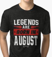 LEGENDS ARE BORN IN AUGUST Tri-blend T-Shirt