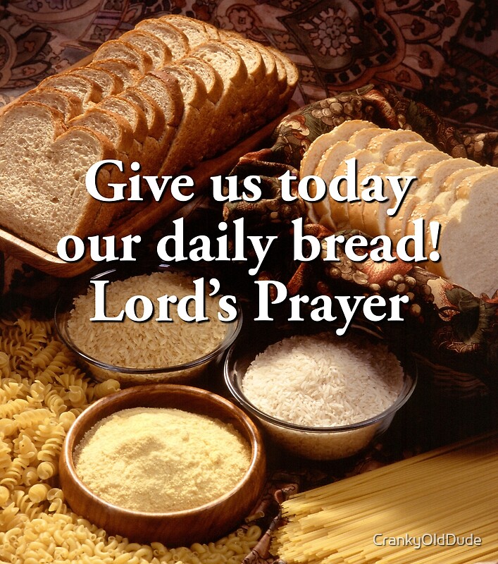 "Give Us Today Our Daily Bread Lord's Prayer" by CrankyOldDude