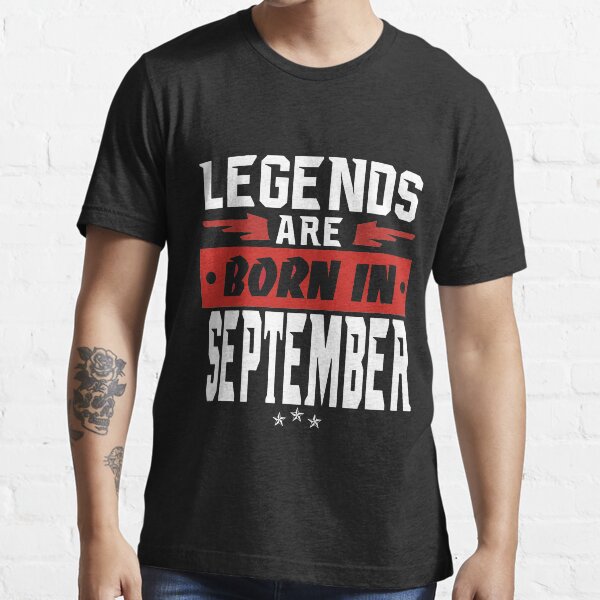 LEGENDS ARE BORN IN SEPTEMBER Essential T-Shirt
