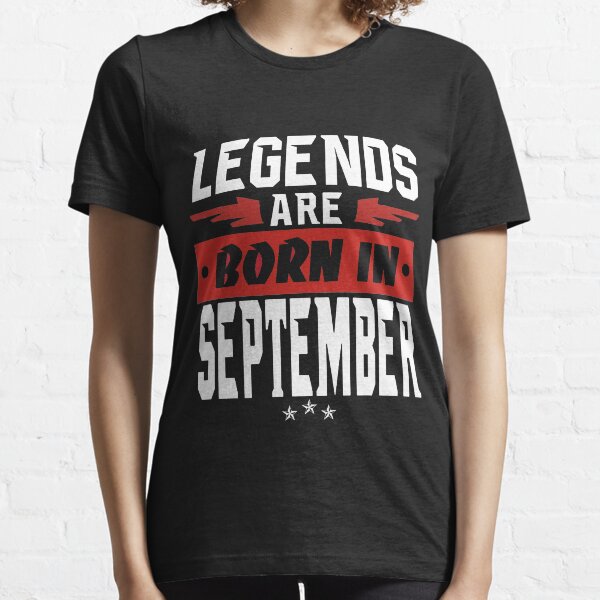 LEGENDS ARE BORN IN SEPTEMBER Essential T-Shirt